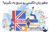 چطور زبان انگلیسی را سریع یاد بگیریم؟